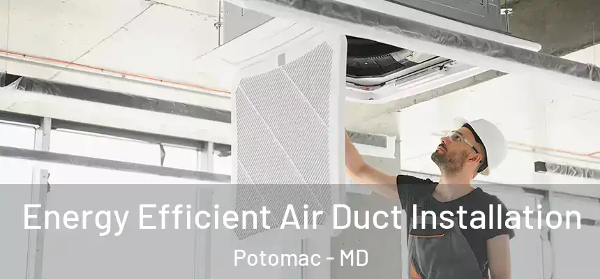 Energy Efficient Air Duct Installation Potomac - MD