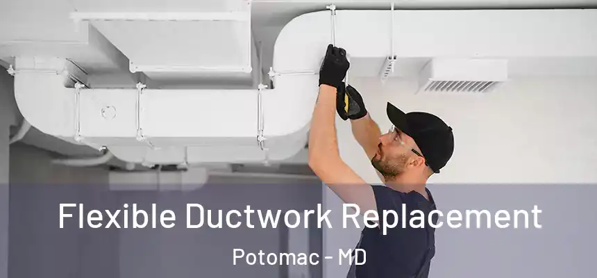  Flexible Ductwork Replacement Potomac - MD